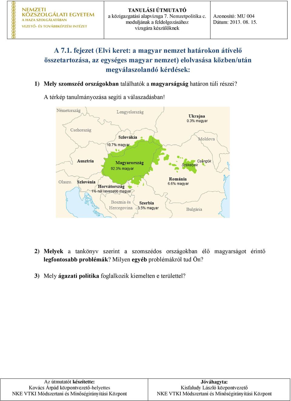 közben/után megválaszolandó kérdések: 1) Mely szomszéd országokban találhatók a magyarságság határon túli részei?