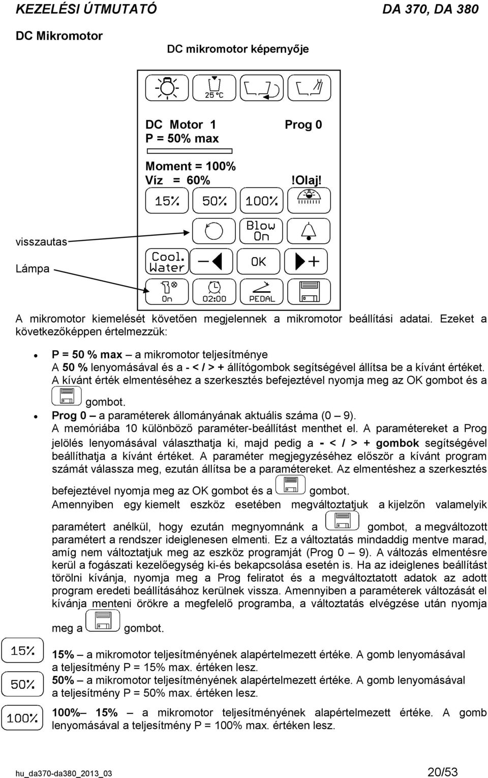 A kívánt érték elmentéséhez a szerkesztés befejeztével nyomja meg az OK gombot és a gombot. Prog 0 a paraméterek állományának aktuális száma (0 9).