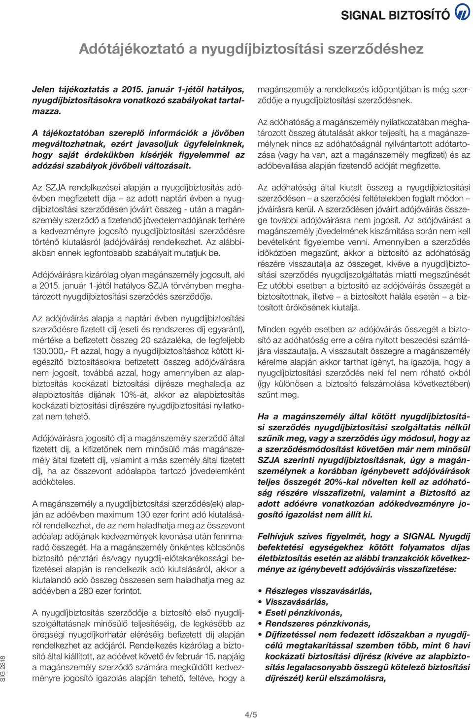 magánszemély a rendelkezés időpontjában is még szerződője a nyugdíjbiztosítási szerződésnek.