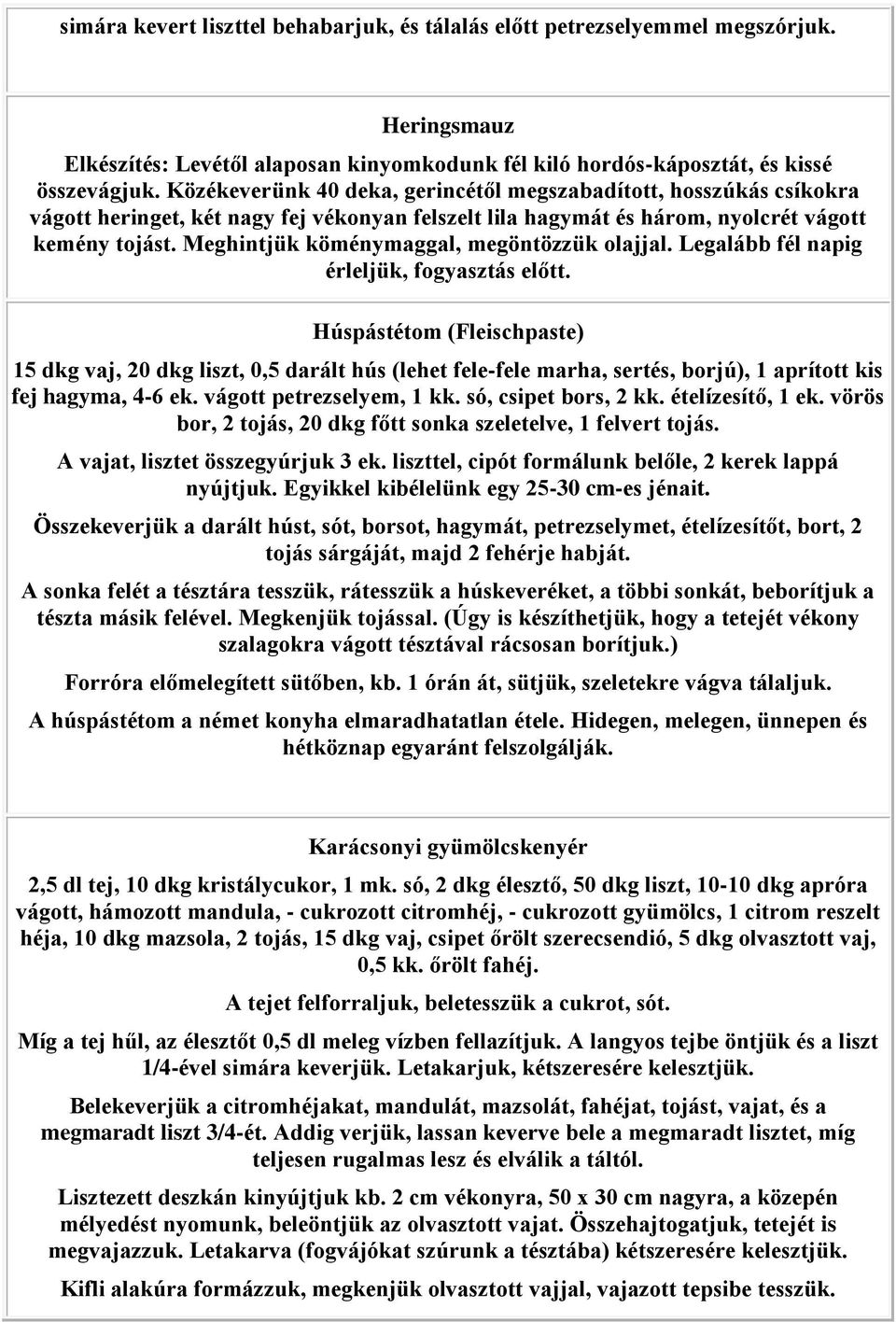 Meghintjük köménymaggal, megöntözzük olajjal. Legalább fél napig érleljük, fogyasztás előtt.