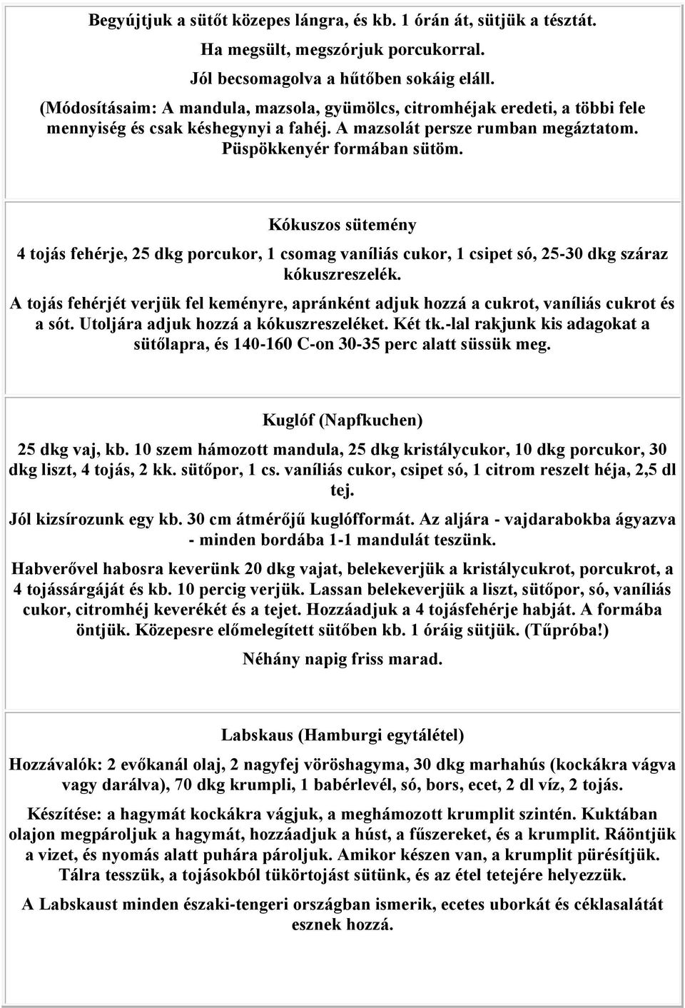 Kókuszos sütemény 4 tojás fehérje, 25 dkg porcukor, 1 csomag vaníliás cukor, 1 csipet só, 25-30 dkg száraz kókuszreszelék.