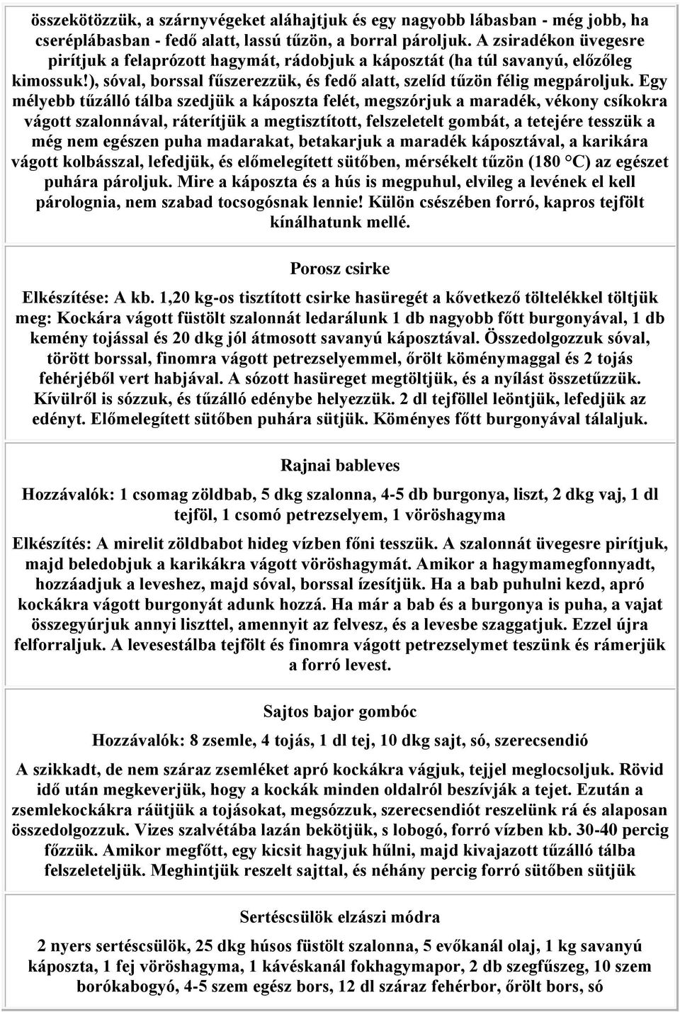 Egy mélyebb tűzálló tálba szedjük a káposzta felét, megszórjuk a maradék, vékony csíkokra vágott szalonnával, ráterítjük a megtisztított, felszeletelt gombát, a tetejére tesszük a még nem egészen