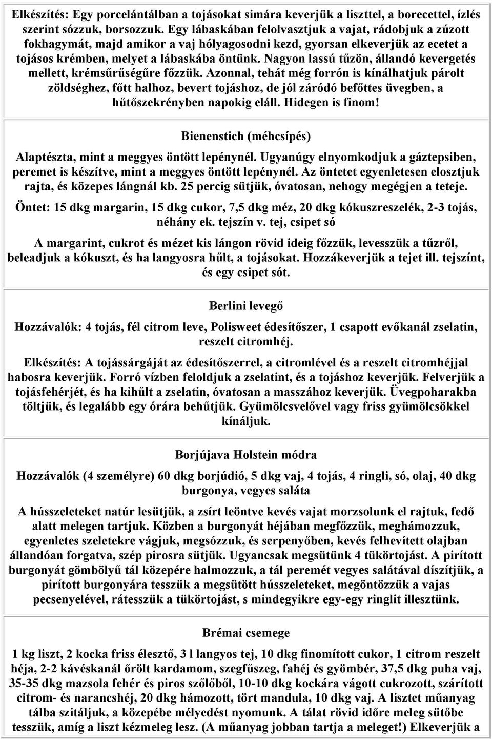 Nagyon lassú tűzön, állandó kevergetés mellett, krémsűrűségűre főzzük.