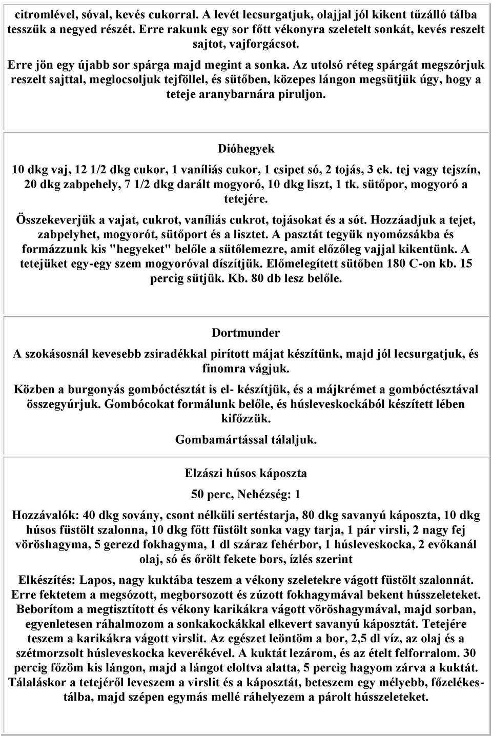 Az utolsó réteg spárgát megszórjuk reszelt sajttal, meglocsoljuk tejföllel, és sütőben, közepes lángon megsütjük úgy, hogy a teteje aranybarnára piruljon.