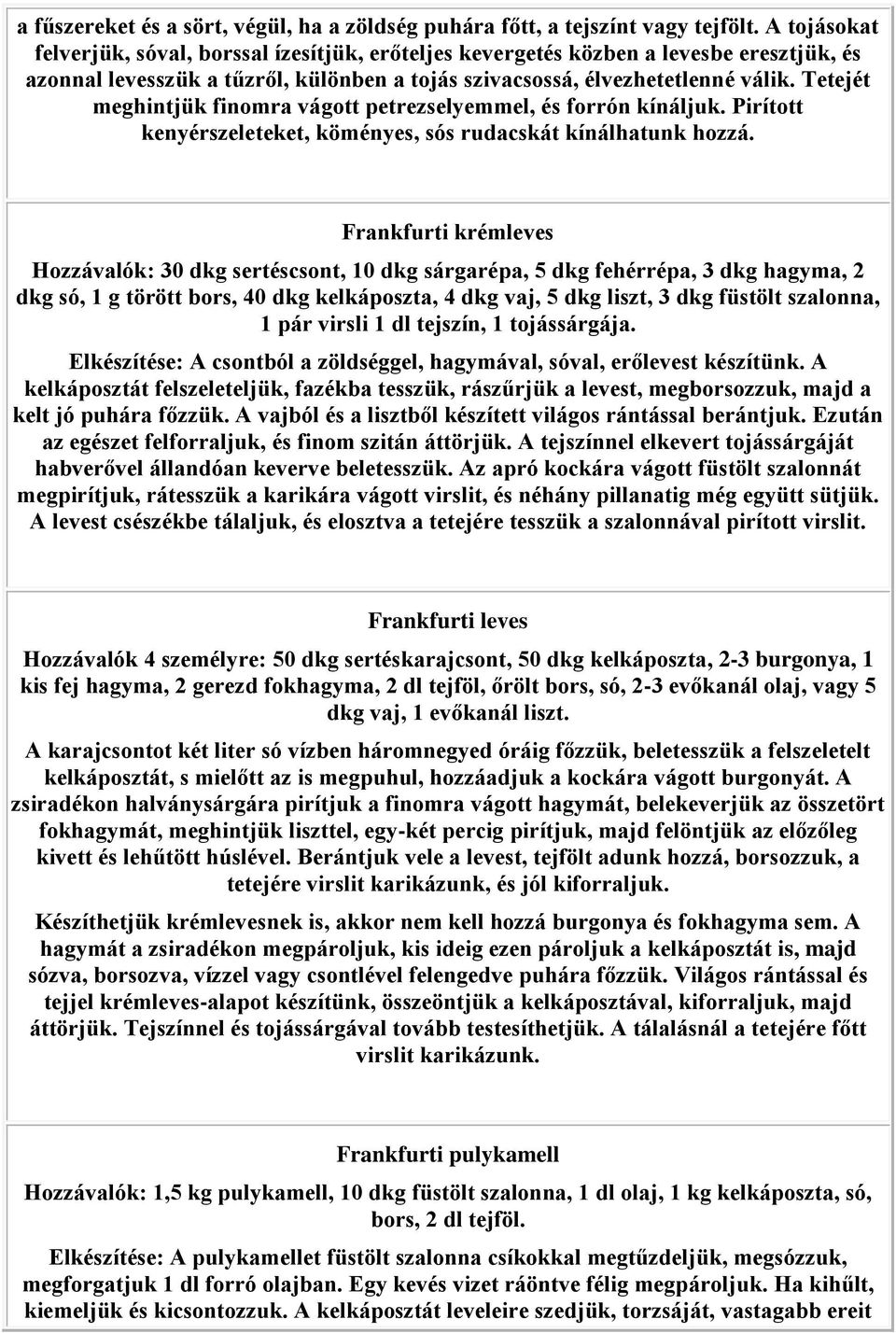 Tetejét meghintjük finomra vágott petrezselyemmel, és forrón kínáljuk. Pirított kenyérszeleteket, köményes, sós rudacskát kínálhatunk hozzá.