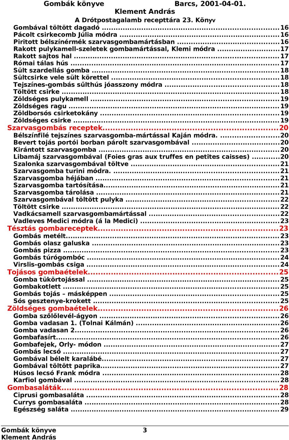 ..19 Zöldséges ragu...19 Zöldborsós csirketokány...19 Zöldséges csirke...19 Szarvasgombás receptek...20 Bélszínfilé tejszínes szarvasgomba-mártással Kaján módra.