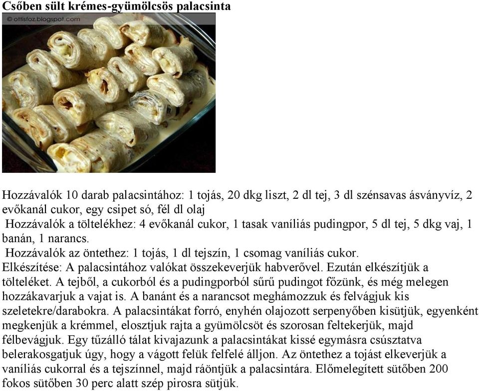 Elkészítése: A palacsintához valókat összekeverjük habverővel. Ezután elkészítjük a tölteléket. A tejből, a cukorból és a pudingporból sűrű pudingot főzünk, és még melegen hozzákavarjuk a vajat is.