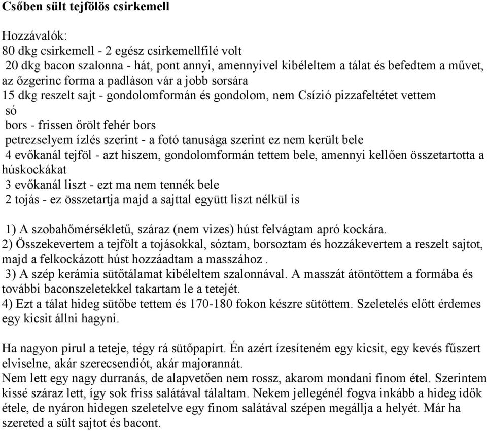 ez nem került bele 4 evőkanál tejföl - azt hiszem, gondolomformán tettem bele, amennyi kellően összetartotta a húskockákat 3 evőkanál liszt - ezt ma nem tennék bele 2 tojás - ez összetartja majd a