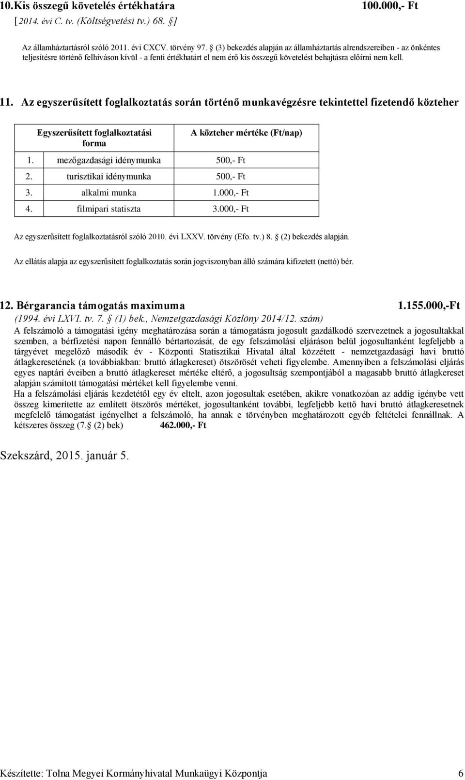 Az egyszerűsített foglalkoztatás során történő munkavégzésre tekintettel fizetendő közteher Egyszerűsített foglalkoztatási forma 1. mezőgazdasági idénymunka 500,- Ft 2.