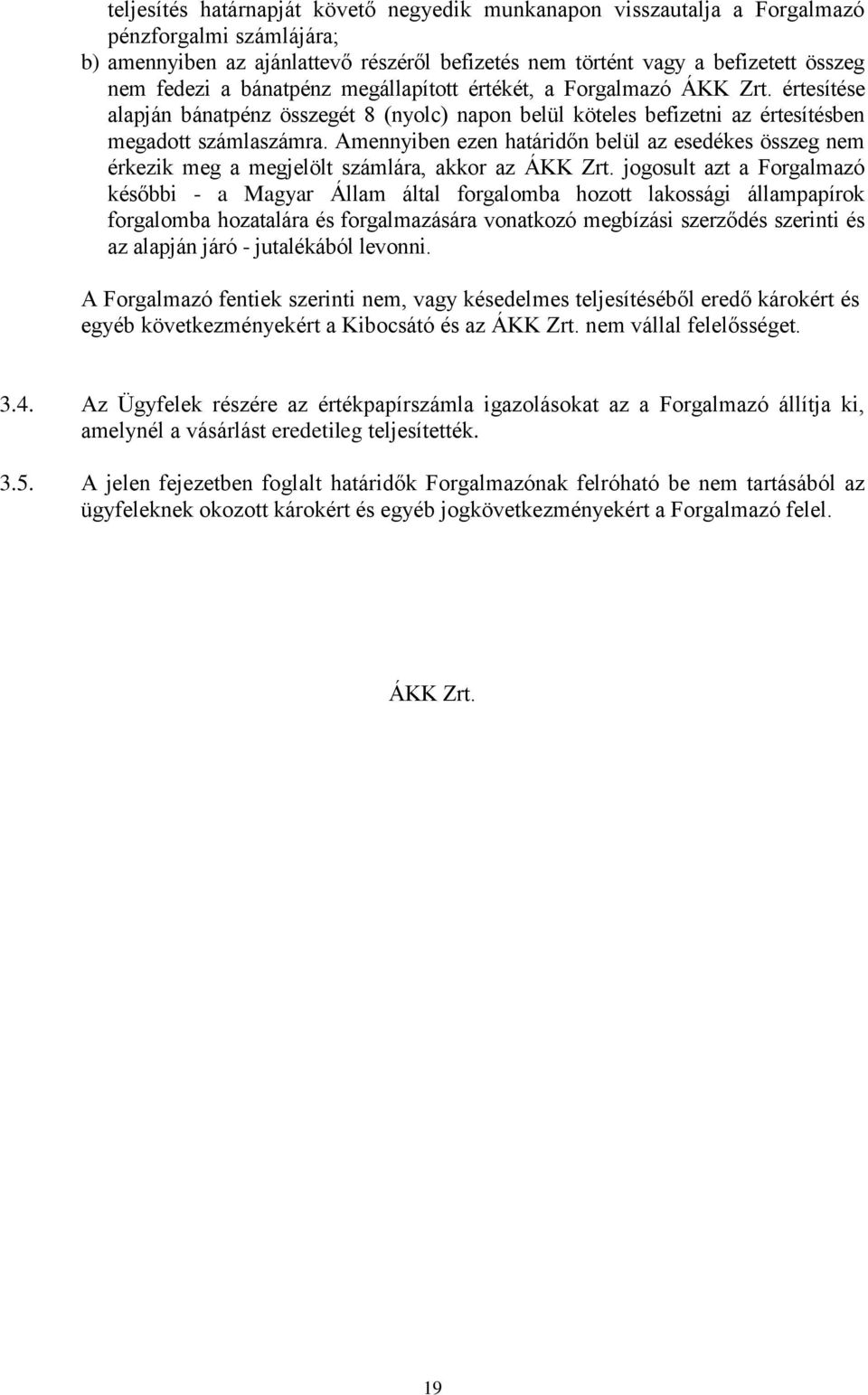 Amennyiben ezen határidőn belül az esedékes összeg nem érkezik meg a megjelölt számlára, akkor az ÁKK Zrt.