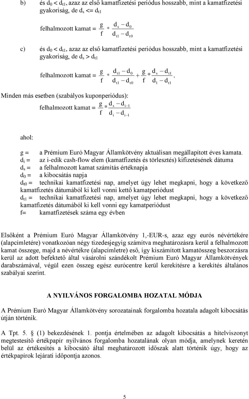 felhalmozott kamat = * f d d i 1 i 1, ahol: g = a Prémium Euró Magyar Államkötvény aktuálisan megállapított éves kamata.