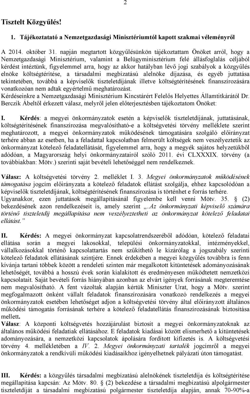 az akkor hatályban lévő jogi szabályok a közgyűlés elnöke költségtérítése, a társadalmi megbízatású alelnöke díjazása, és egyéb juttatása tekintetében, továbbá a képviselők tiszteletdíjának illetve