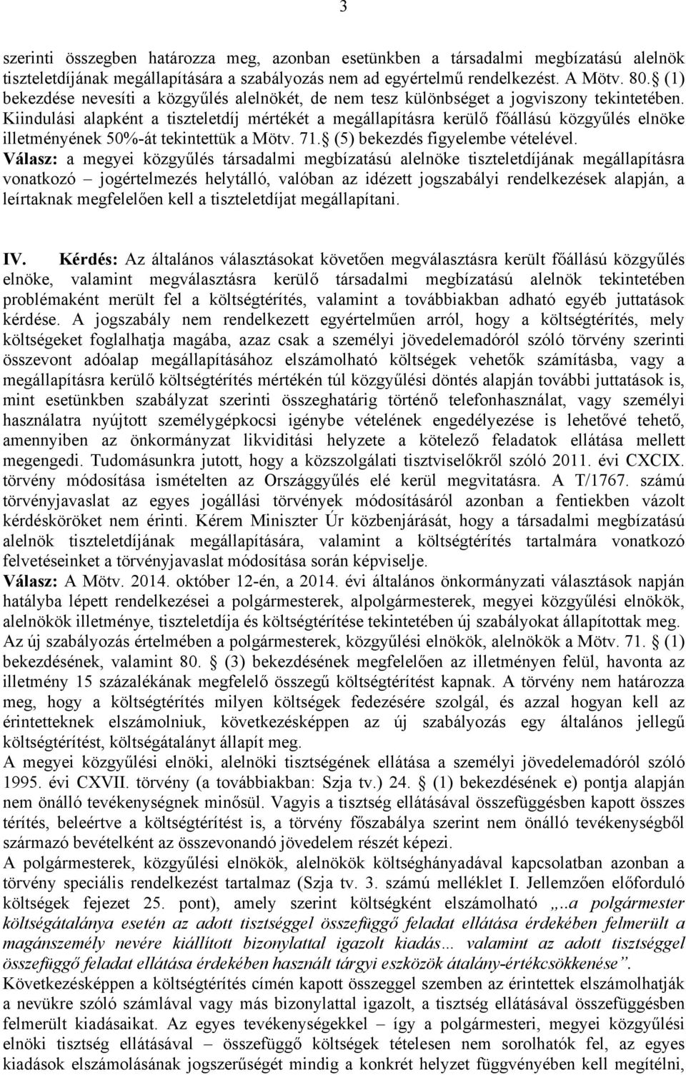 Kiindulási alapként a tiszteletdíj mértékét a megállapításra kerülő főállású közgyűlés elnöke illetményének 50%-át tekintettük a Mötv. 71. (5) bekezdés figyelembe vételével.