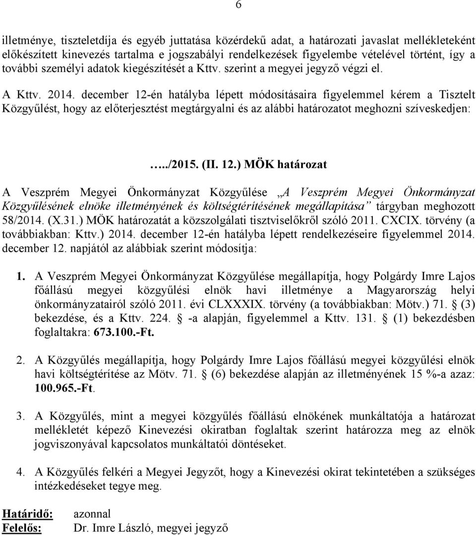 december 12-én hatályba lépett módosításaira figyelemmel kérem a Tisztelt Közgyűlést, hogy az előterjesztést megtárgyalni és az alábbi határozatot meghozni szíveskedjen:../2015. (II. 12.) MÖK határozat A Veszprém Megyei Önkormányzat Közgyűlése A Veszprém Megyei Önkormányzat Közgyűlésének elnöke illetményének és költségtérítésének megállapítása tárgyban meghozott 58/2014.