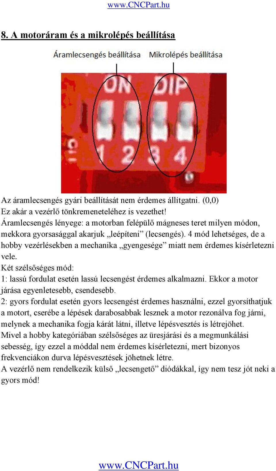 4 mód lehetséges, de a hobby vezérlésekben a mechanika gyengesége miatt nem érdemes kísérletezni vele. Két szélsőséges mód: 1: lassú fordulat esetén lassú lecsengést érdemes alkalmazni.