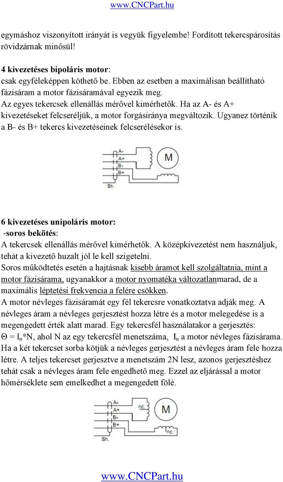 Ha az A- és A+ kivezetéseket felcseréljük, a motor forgásiránya megváltozik. Ugyanez történik a B- és B+ tekercs kivezetéseinek felcserélésekor is.