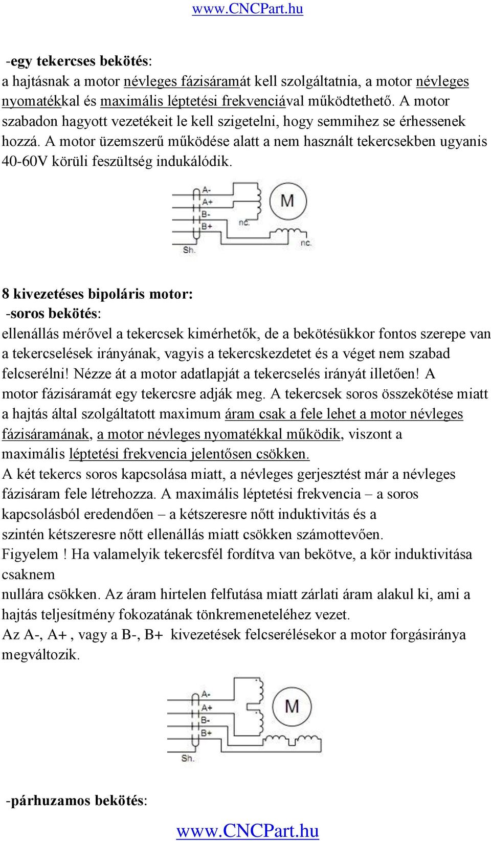 8 kivezetéses bipoláris motor: -soros bekötés: ellenállás mérővel a tekercsek kimérhetők, de a bekötésükkor fontos szerepe van a tekercselések irányának, vagyis a tekercskezdetet és a véget nem