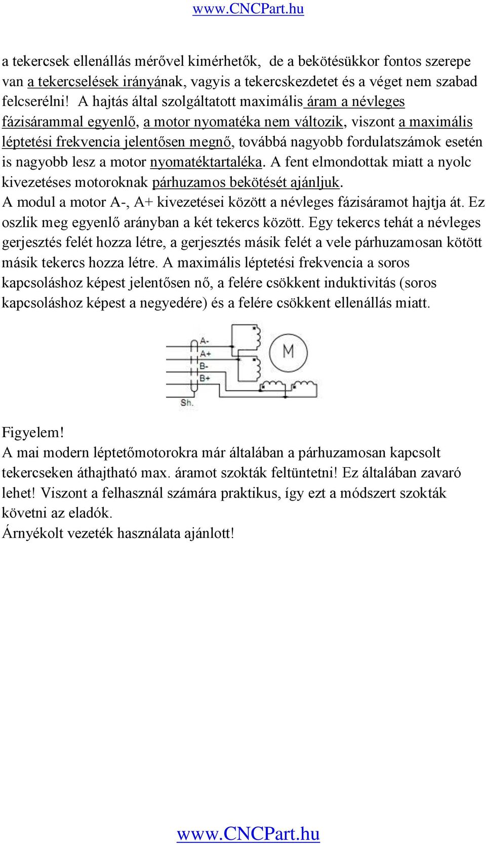 esetén is nagyobb lesz a motor nyomatéktartaléka. A fent elmondottak miatt a nyolc kivezetéses motoroknak párhuzamos bekötését ajánljuk.