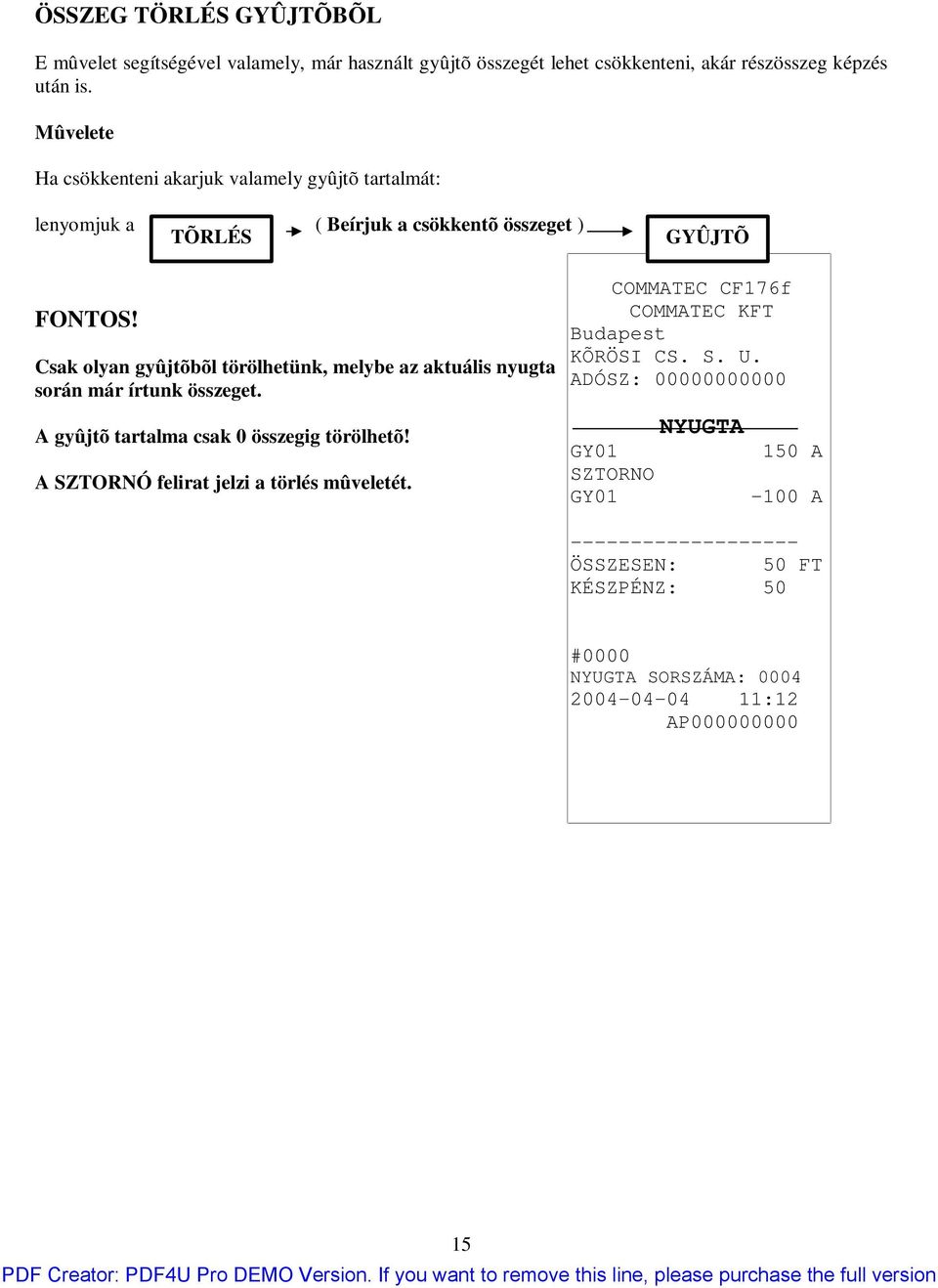 Csak olyan gyûjtõbõl törölhetünk, melybe az aktuális nyugta során már írtunk összeget. A gyûjtõ tartalma csak 0 összegig törölhetõ!