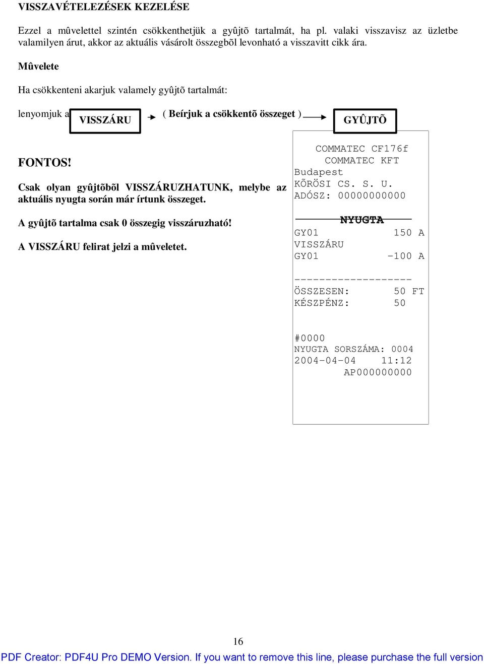 Mûvelete Ha csökkenteni akarjuk valamely gyûjtõ tartalmát: lenyomjuk a ( Beírjuk a csökkentõ összeget ) VISSZÁRU GYÛJTÕ FONTOS!