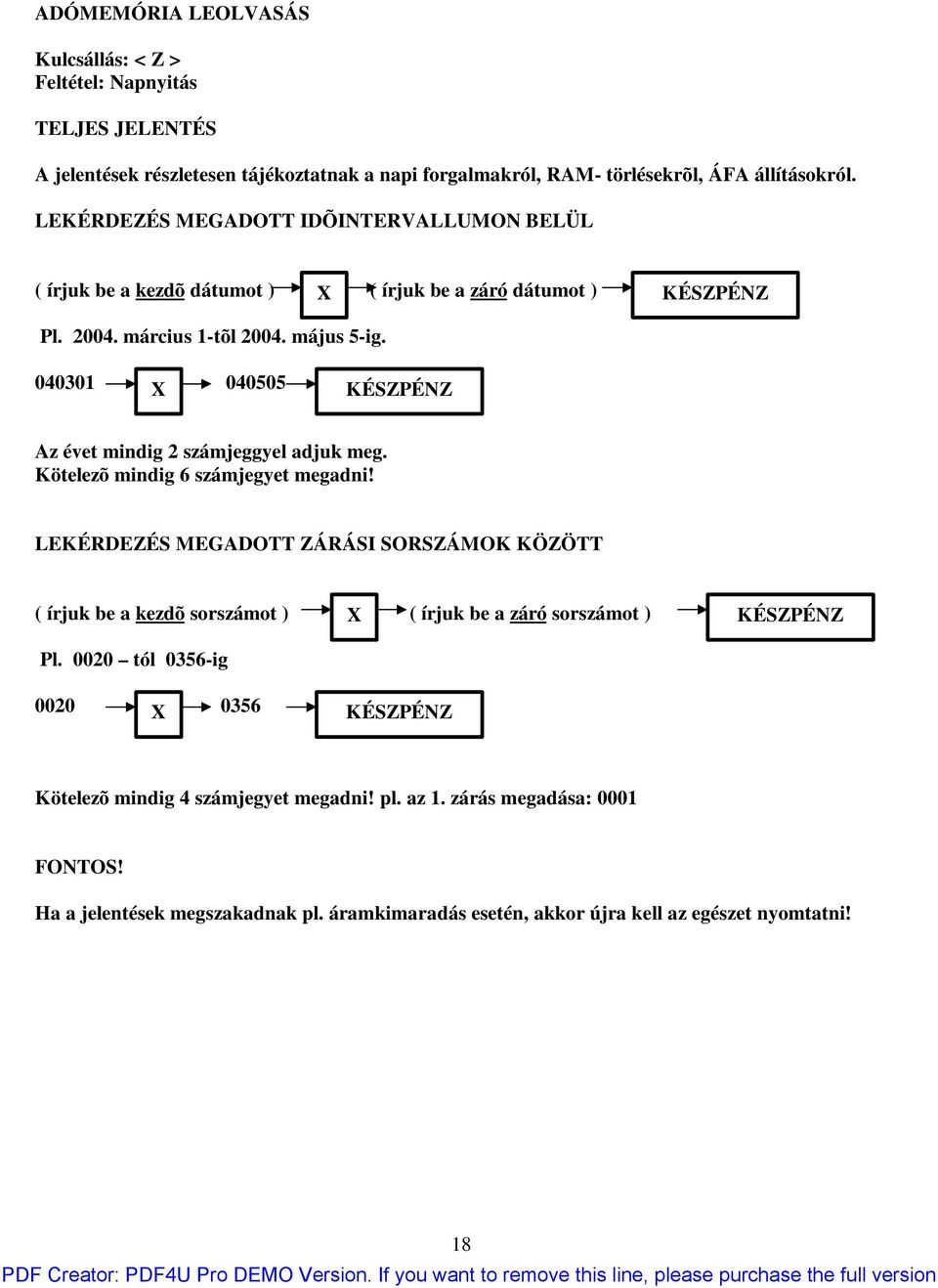 040301 X 040505 KÉSZPÉNZ Az évet mindig 2 számjeggyel adjuk meg. Kötelezõ mindig 6 számjegyet megadni!