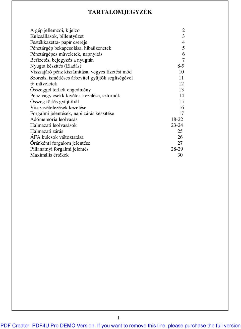 Összeggel terhelt engedmény 13 Pénz vagy csekk kivétek kezelése, sztornók 14 Összeg törlés gyûjtõbõl 15 Visszavételezések kezelése 16 Forgalmi jelentések, napi zárás készítése 17