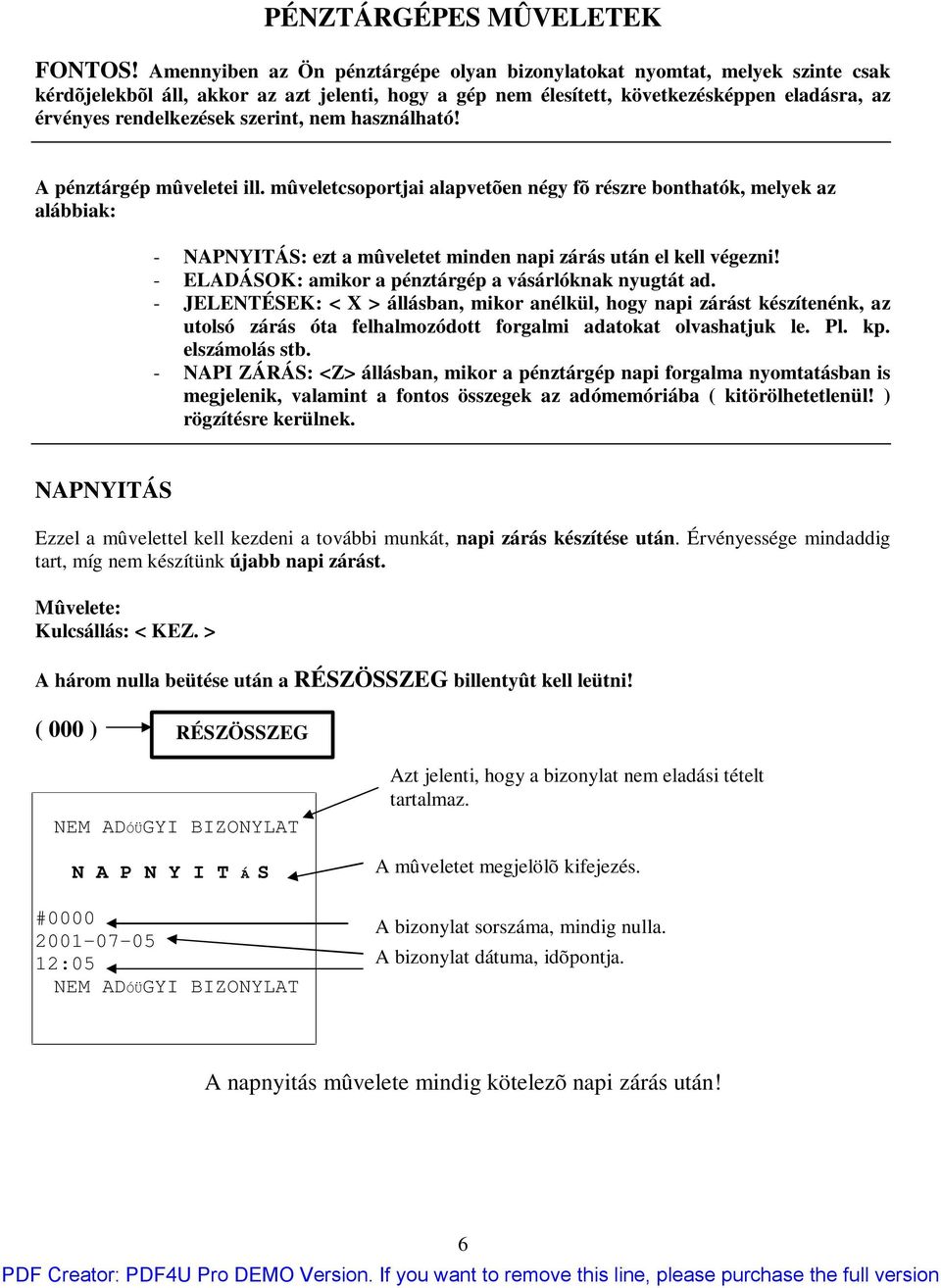 szerint, nem használható! A pénztárgép mûveletei ill. mûveletcsoportjai alapvetõen négy fõ részre bonthatók, melyek az alábbiak: - NAPNYITÁS: ezt a mûveletet minden napi zárás után el kell végezni!