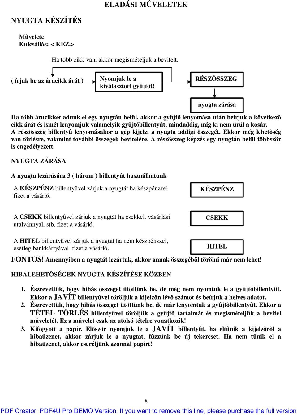 nem ürül a kosár. A részösszeg billentyû lenyomásakor a gép kijelzi a nyugta addigi összegét. Ekkor még lehetõség van törlésre, valamint további összegek bevitelére.