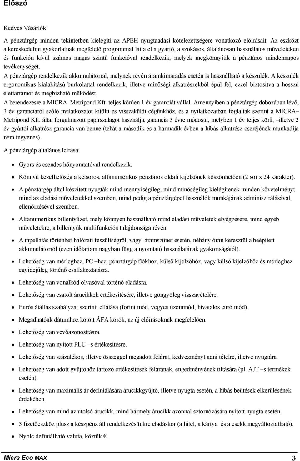 megkönnyítik a pénztáros mindennapos tevékenységét. A pénztárgép rendelkezik akkumulátorral, melynek révén áramkimaradás esetén is használható a készülék.