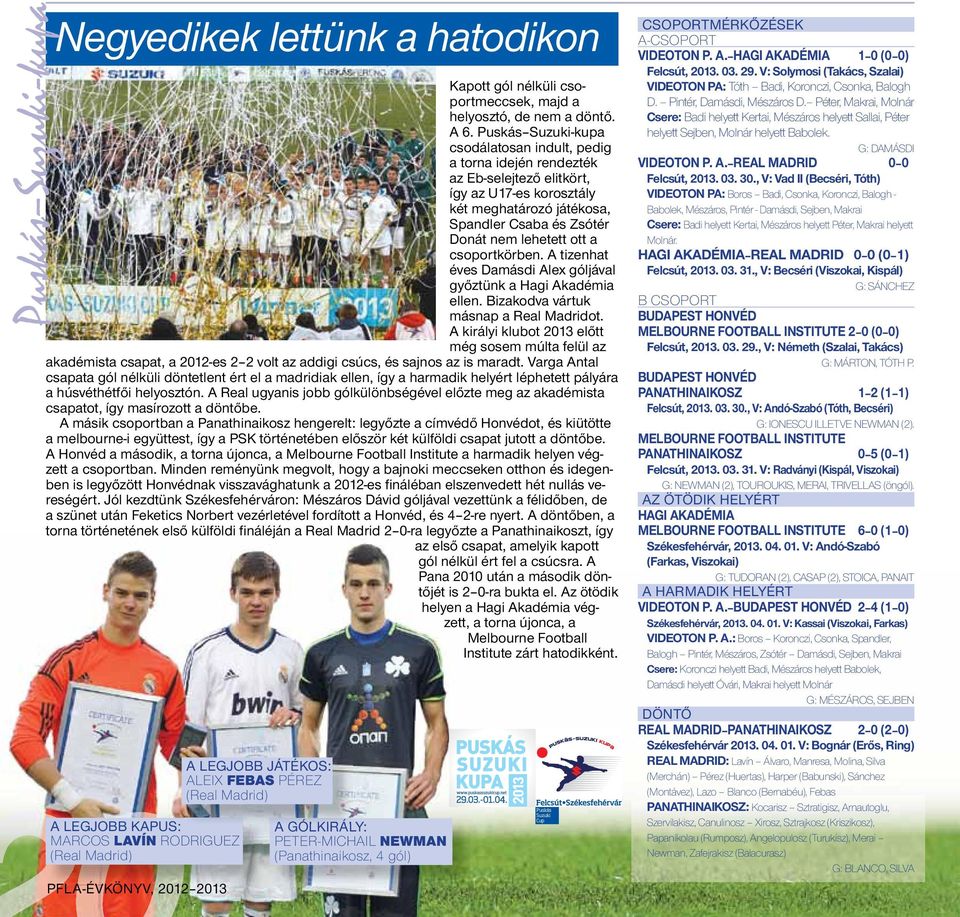 csoportkörben. A tizenhat éves Damásdi Alex góljával győztünk a Hagi Akadémia ellen. Bizakodva vártuk másnap a Real Madridot.