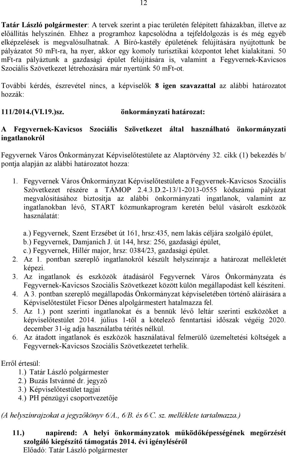 A Bíró-kastély épületének felújítására nyújtottunk be pályázatot 50 mft-ra, ha nyer, akkor egy komoly turisztikai központot lehet kialakítani.