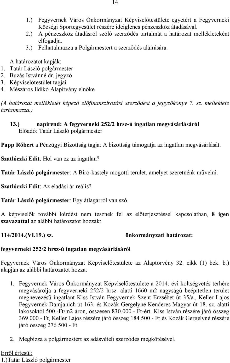 Buzás Istvánné dr. jegyző 3. Képviselőtestület tagjai 4. Mészáros Ildikó Alapítvány elnöke (A határozat mellékletét képező előfinanszírozási szerződést a jegyzőkönyv 7. sz. melléklete tartalmazza.