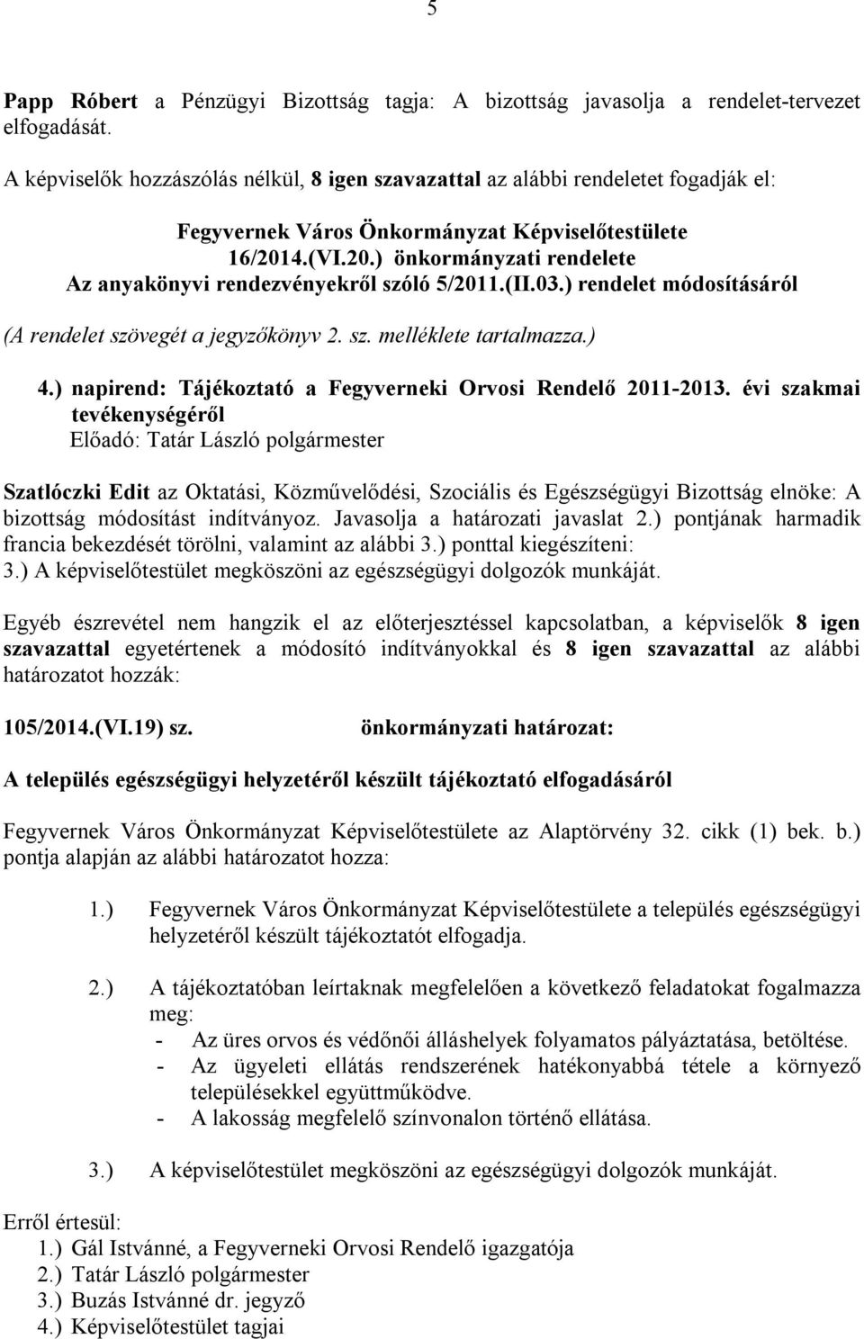 4.(VI.20.) önkormányzati rendelete Az anyakönyvi rendezvényekről szóló 5/2011.(II.03.) rendelet módosításáról (A rendelet szövegét a jegyzőkönyv 2. sz. melléklete tartalmazza.) 4.
