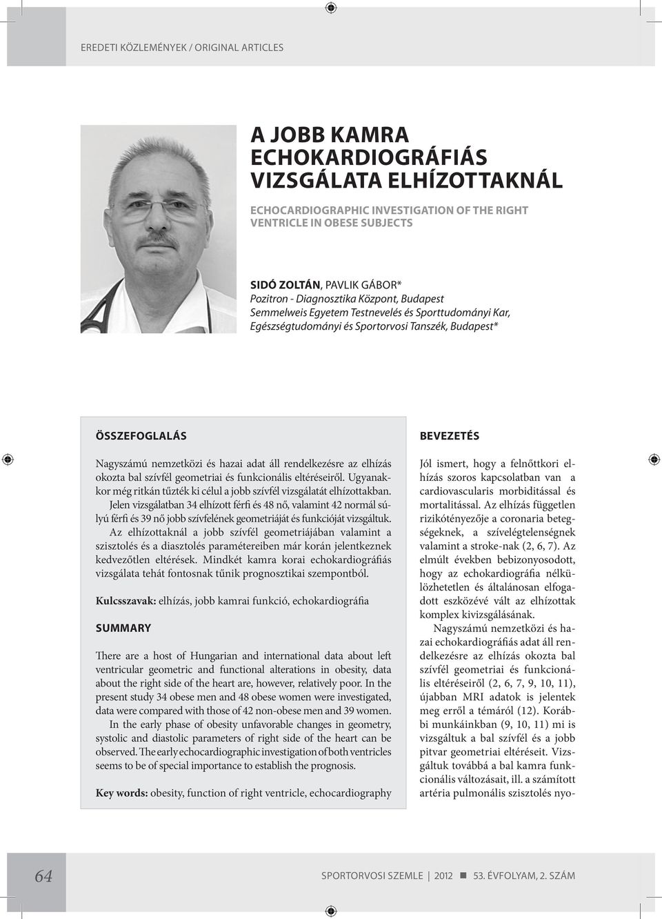 szívfél geometriai és funkcionális eltéréseiről. Ugyanakkor még ritkán tűzték ki célul a jobb szívfél vizsgálatát elhízottakban.