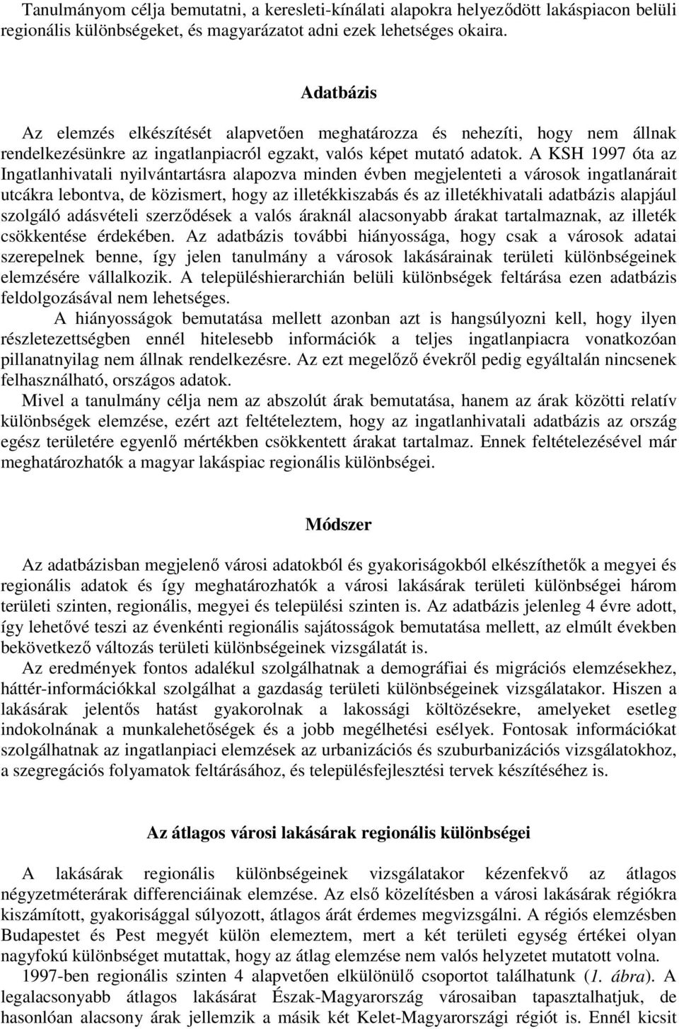 A KSH 1997 óta az Ingatlanhivatali nyilvántartásra alapozva minden évben megjelenteti a városok ingatlanárait utcákra lebontva, de közismert, hogy az illetékkiszabás és az illetékhivatali adatbázis