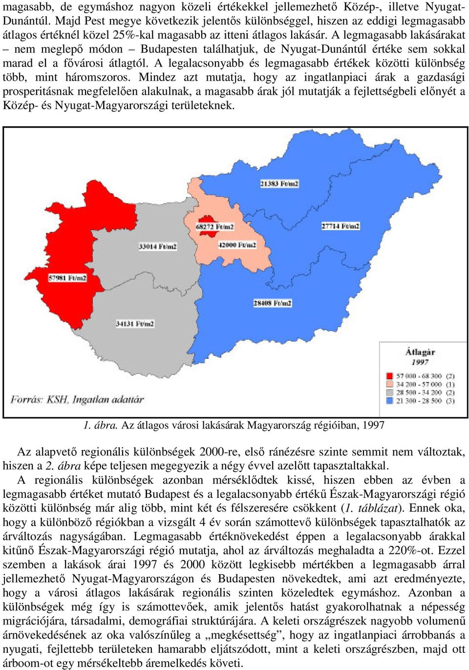 A legmagasabb lakásárakat nem meglepő módon Budapesten találhatjuk, de Nyugat-Dunántúl értéke sem sokkal marad el a fővárosi átlagtól.