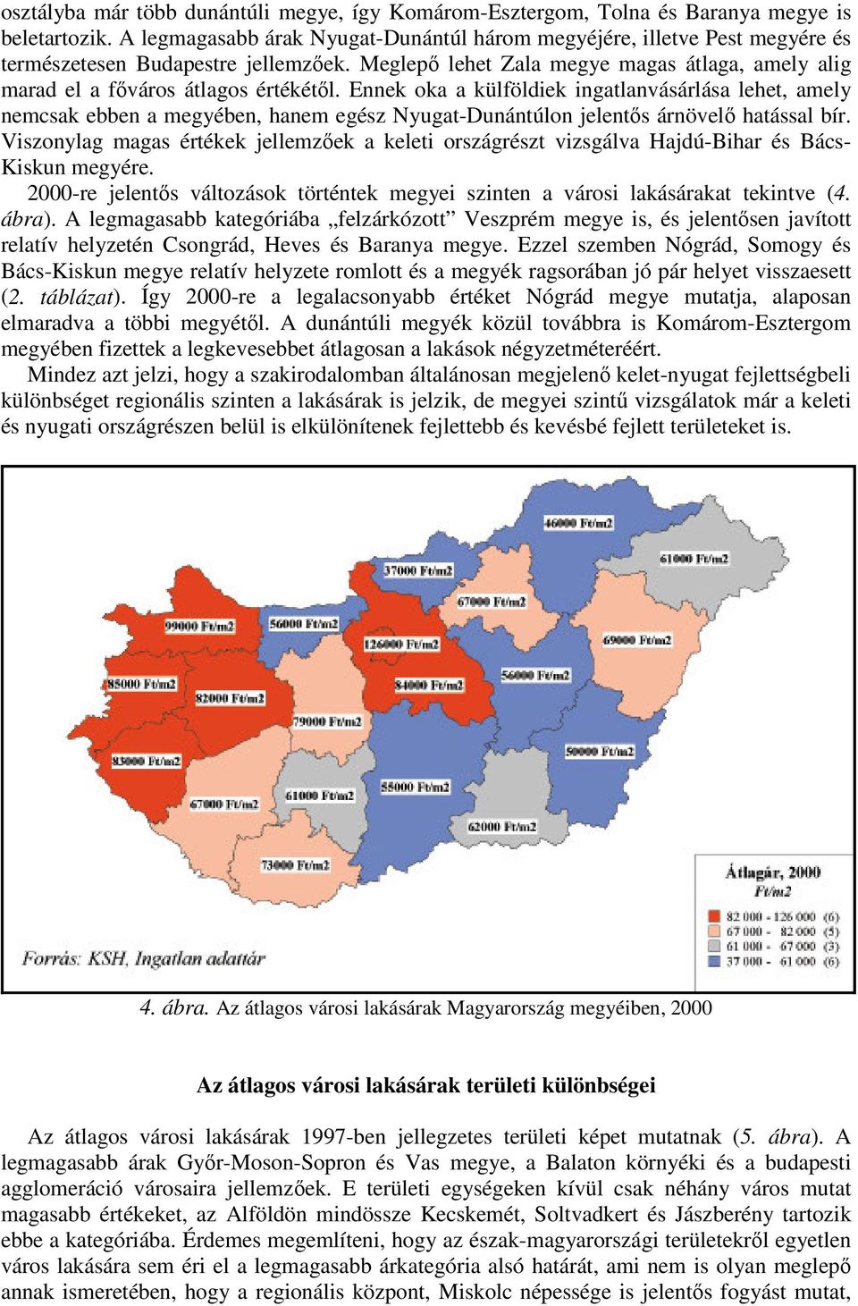 Ennek oka a külföldiek ingatlanvásárlása lehet, amely nemcsak ebben a megyében, hanem egész Nyugat-Dunántúlon jelentős árnövelő hatással bír.