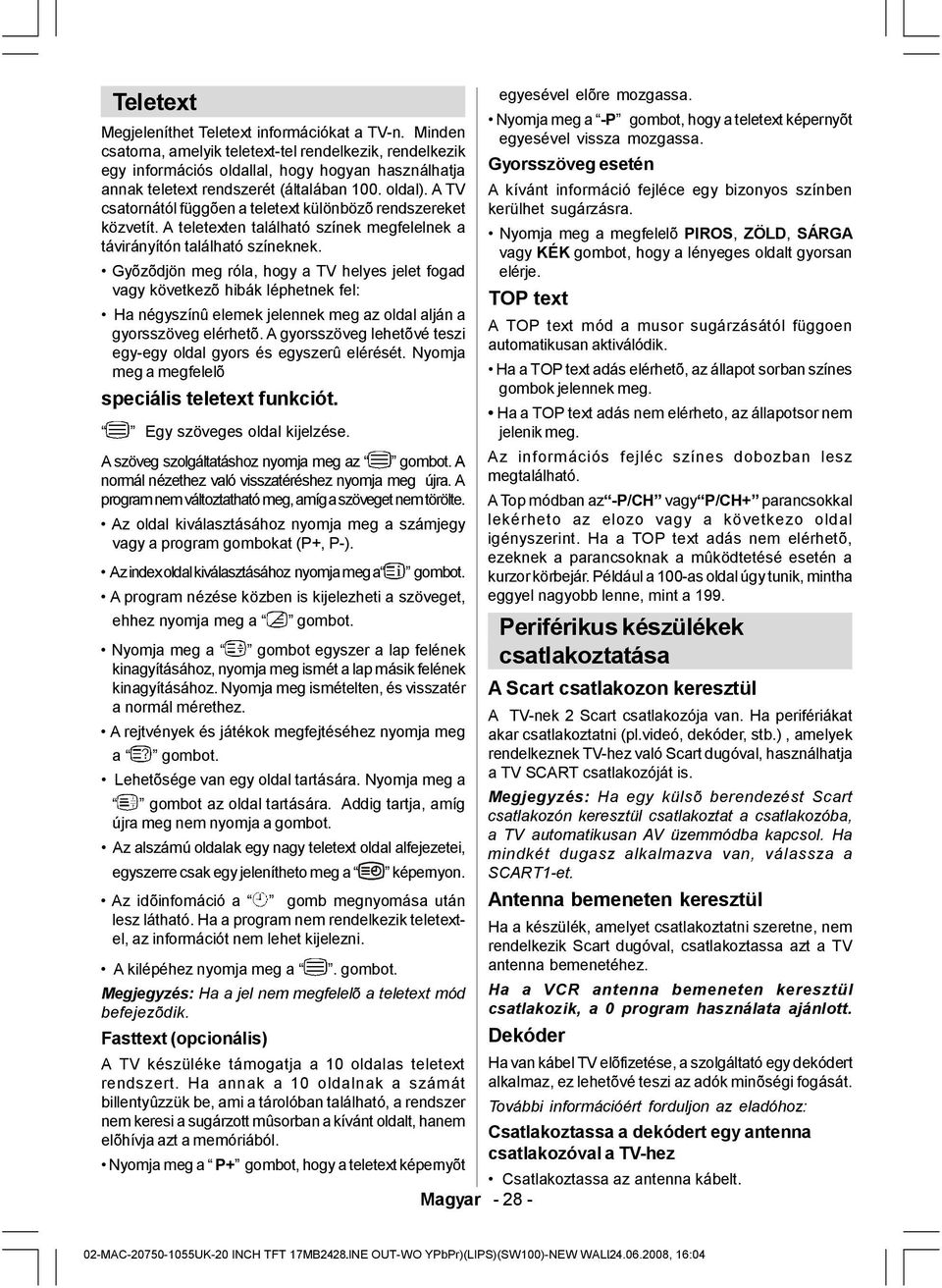 A TV csatornától függõen a teletext különbözõ rendszereket közvetít. A teletexten található színek megfelelnek a távirányítón található színeknek.
