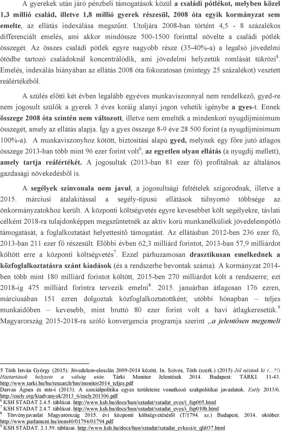 Az összes családi pótlék egyre nagyobb része (35-40%-a) a legalsó jövedelmi ötödbe tartozó családoknál koncentrálódik, ami jövedelmi helyzetük romlását tükrözi 5.