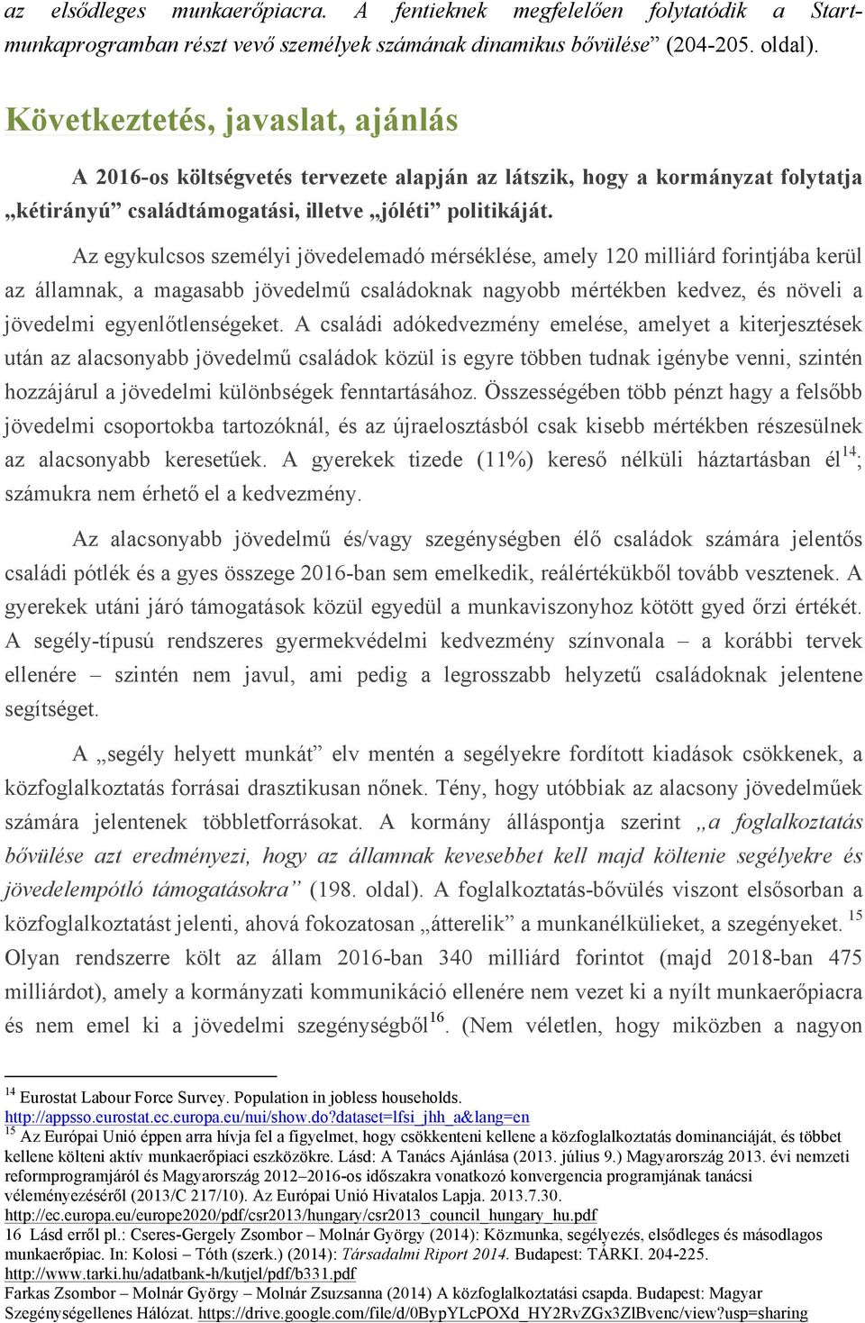 Az egykulcsos személyi jövedelemadó mérséklése, amely 120 milliárd forintjába kerül az államnak, a magasabb jövedelmű családoknak nagyobb mértékben kedvez, és növeli a jövedelmi egyenlőtlenségeket.