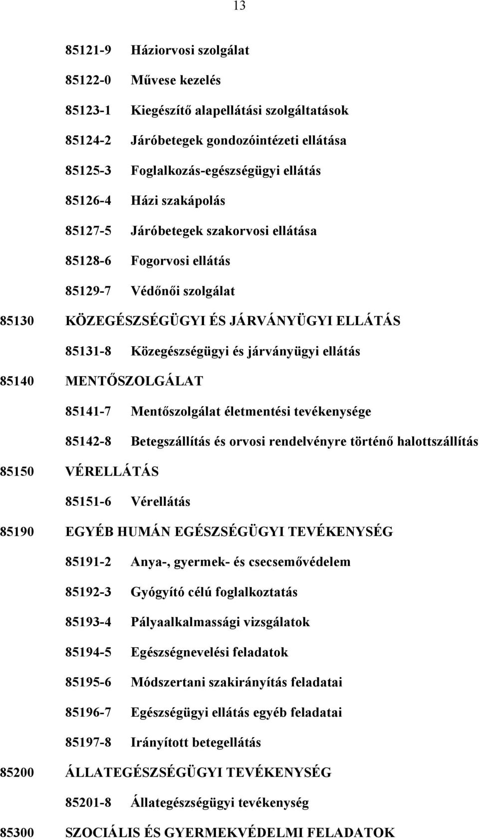 85140 MENTŐSZOLGÁLAT 85141-7 Mentőszolgálat életmentési tevékenysége 85142-8 Betegszállítás és orvosi rendelvényre történő halottszállítás 85150 VÉRELLÁTÁS 85151-6 Vérellátás 85190 EGYÉB HUMÁN