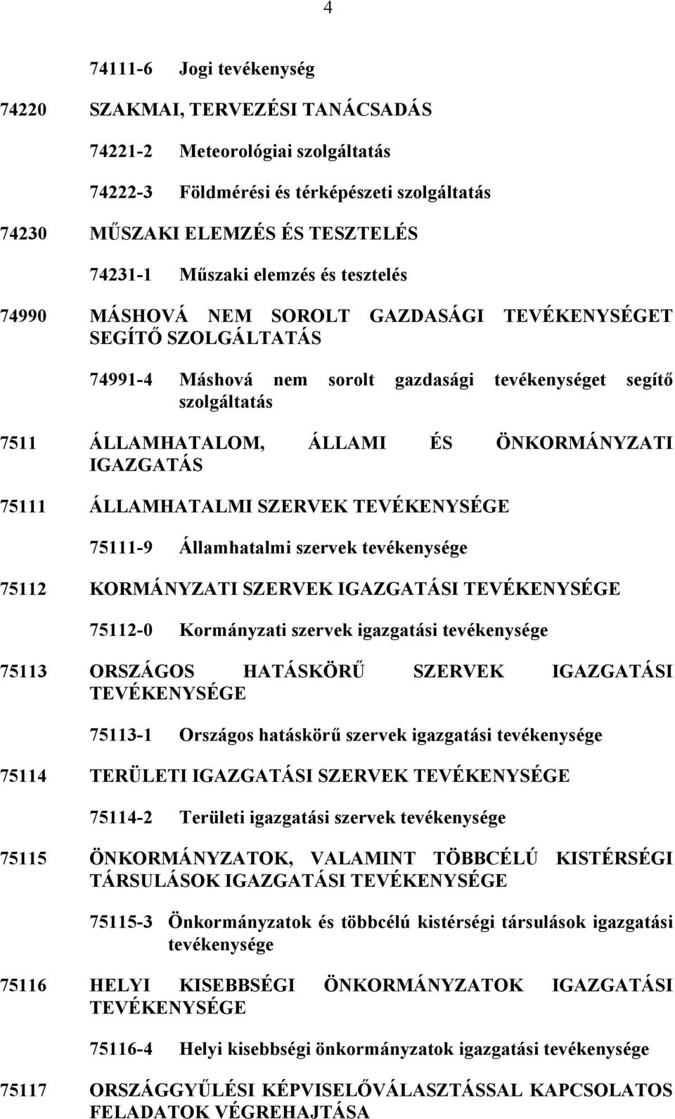 ÖNKORMÁNYZATI IGAZGATÁS 75111 ÁLLAMHATALMI SZERVEK TEVÉKENYSÉGE 75111-9 Államhatalmi szervek tevékenysége 75112 KORMÁNYZATI SZERVEK IGAZGATÁSI TEVÉKENYSÉGE 75112-0 Kormányzati szervek igazgatási