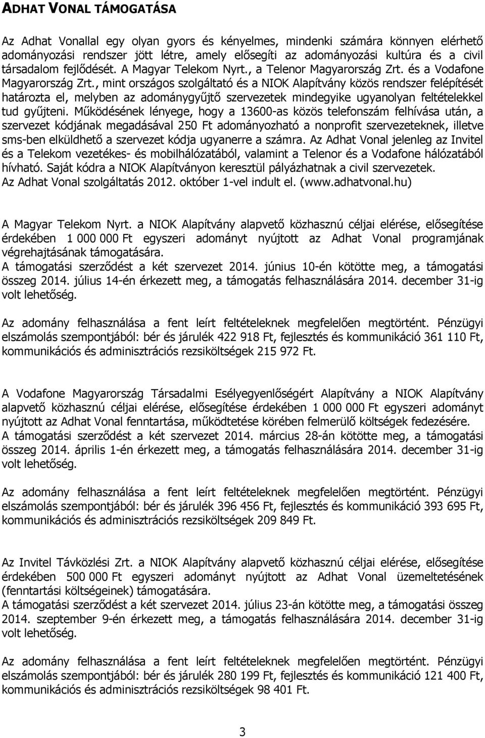, mint országos szolgáltató és a NIOK Alapítvány közös rendszer felépítését határozta el, melyben az adománygyűjtő szervezetek mindegyike ugyanolyan feltételekkel tud gyűjteni.