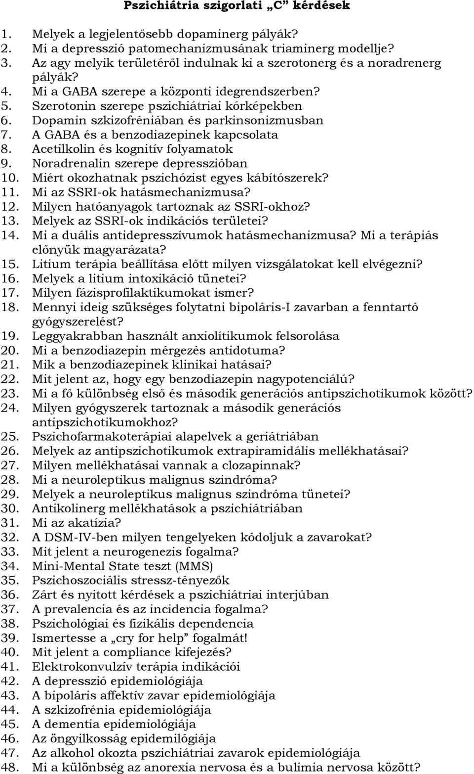 Dopamin szkizofréniában és parkinsonizmusban 7. A GABA és a benzodiazepinek kapcsolata 8. Acetilkolin és kognitív folyamatok 9. Noradrenalin szerepe depresszióban 10.