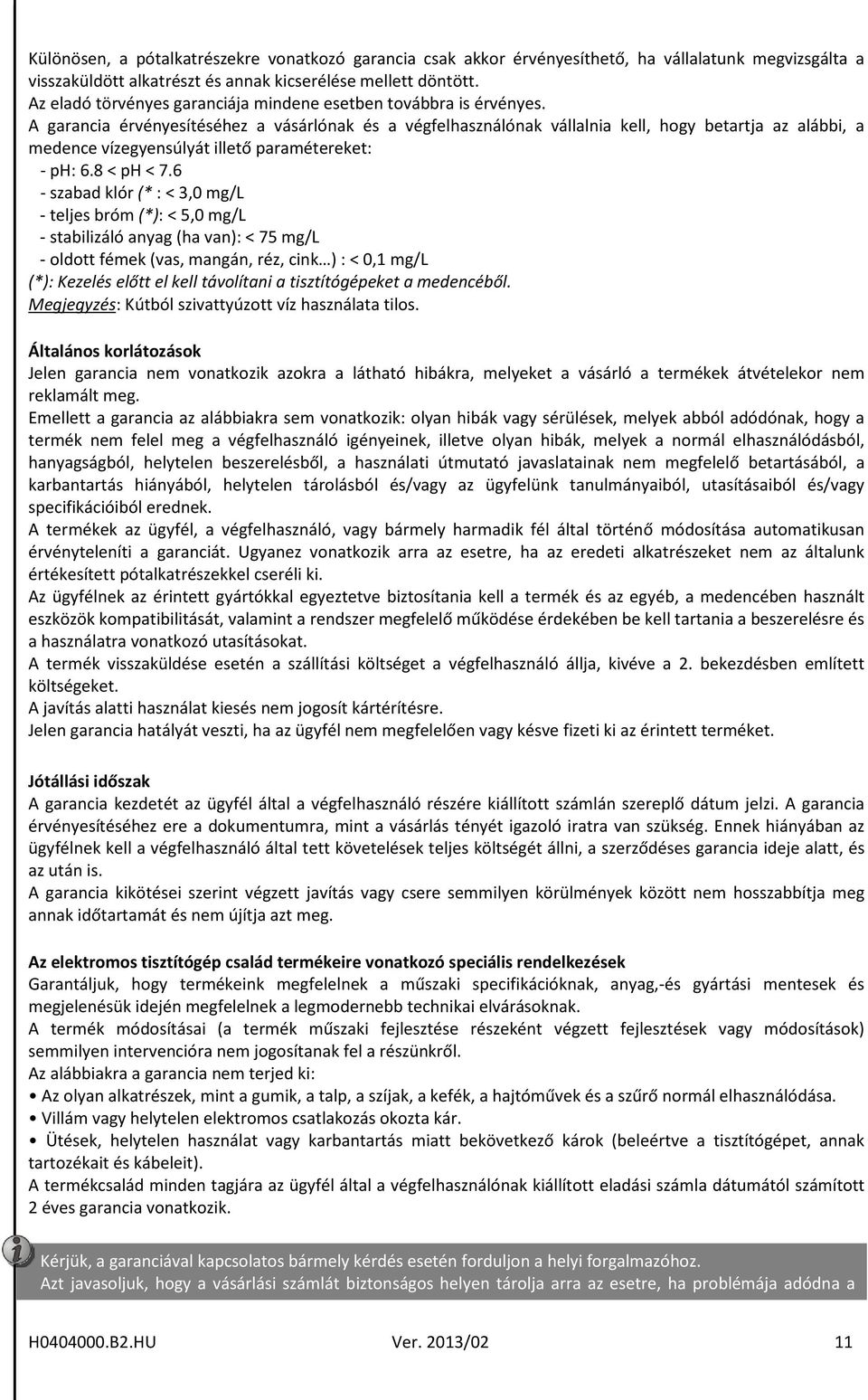 A garancia érvényesítéséhez a vásárlónak és a végfelhasználónak vállalnia kell, hogy betartja az alábbi, a medence vízegyensúlyát illető paramétereket: - ph: 6.8 < ph < 7.