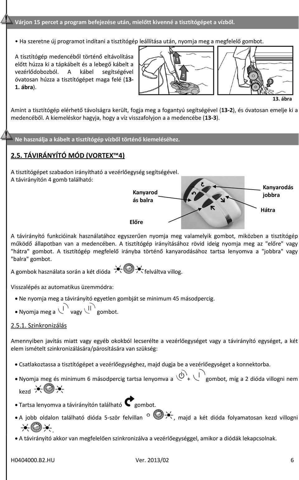 ábra Amint a tisztítógép elérhető távolságra került, fogja meg a fogantyú segítségével (13-2), és óvatosan emelje ki a medencéből. A kiemeléskor hagyja, hogy a víz visszafolyjon a a medencébe (13-3).