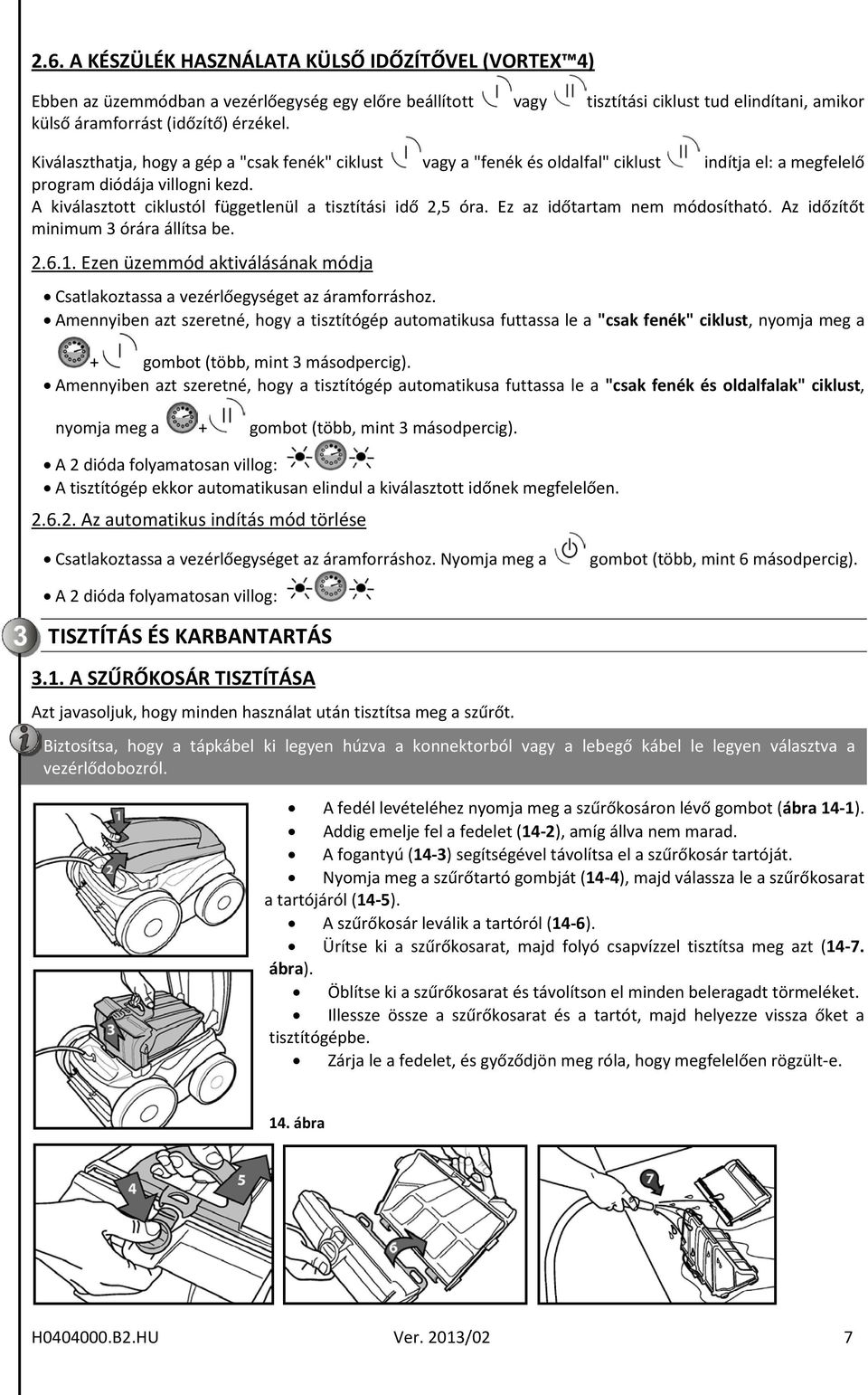 A kiválasztott ciklustól függetlenül a tisztítási idő 2,5 óra. Ez az időtartam nem módosítható. Az időzítőt minimum 3 órára állítsa be. 2.6.1.