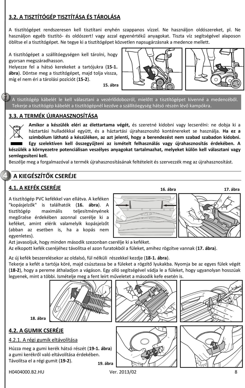 A tisztítógépet a szállítóegységen kell tárolni, hogy gyorsan megszáradhasson. Helyezze fel a hátsó kerekeket a tartójukra (15-1. ábra).