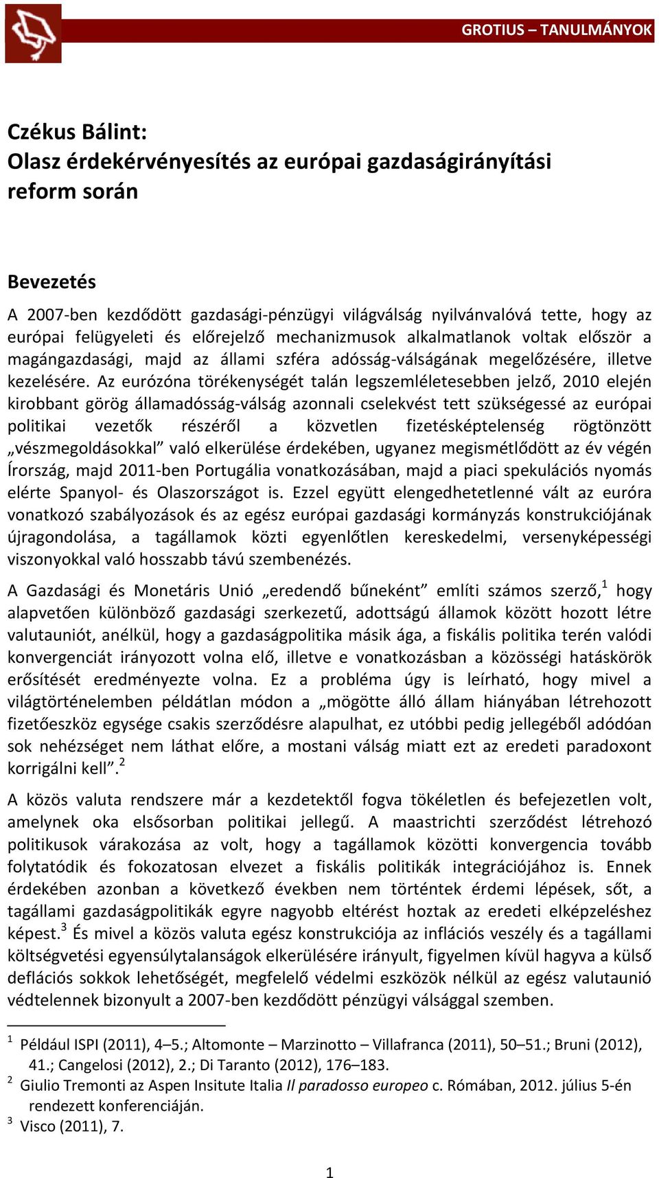 Az eurózóna törékenységét talán legszemléletesebben jelző, 2010 elején kirobbant görög államadósság-válság azonnali cselekvést tett szükségessé az európai politikai vezetők részéről a közvetlen