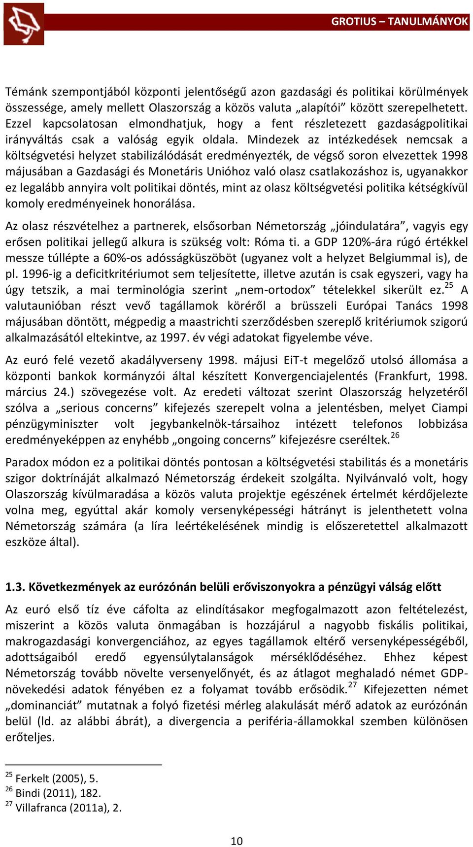 Mindezek az intézkedések nemcsak a költségvetési helyzet stabilizálódását eredményezték, de végső soron elvezettek 1998 májusában a Gazdasági és Monetáris Unióhoz való olasz csatlakozáshoz is,